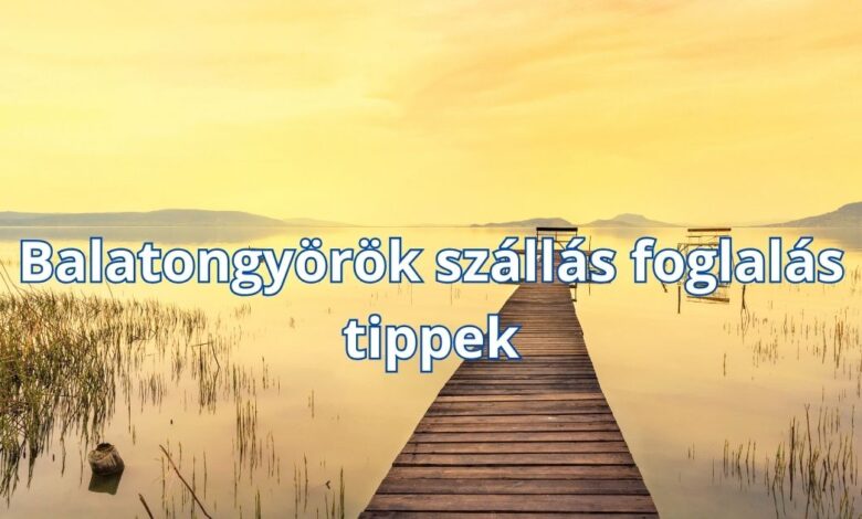 Balatongyörök szállás foglalás tippek