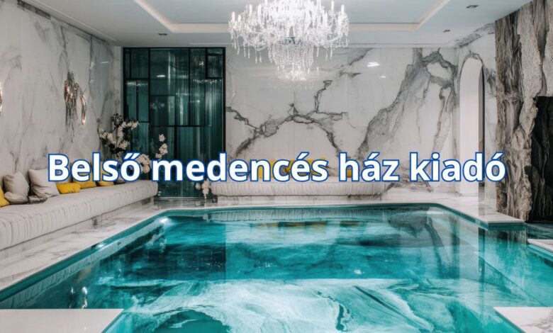 Belső medencés ház kiadó – szállás ötletek és tippek