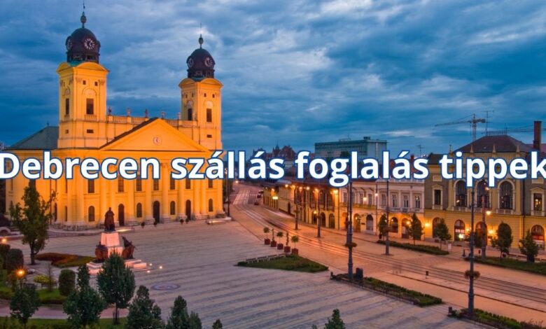 Debrecen szállás foglalás tippek