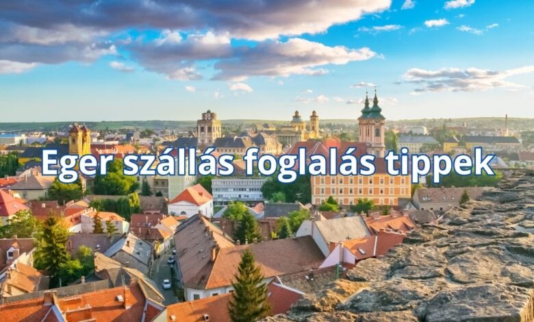 Eger szállás foglalás tippek
