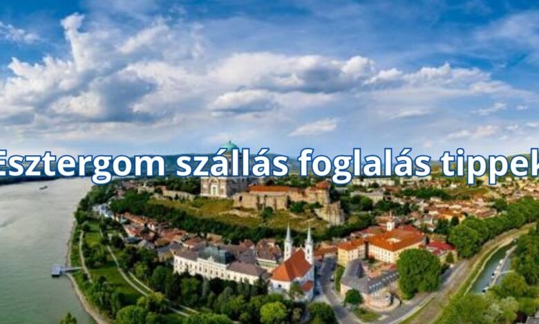 Esztergom szállás foglalás tippek