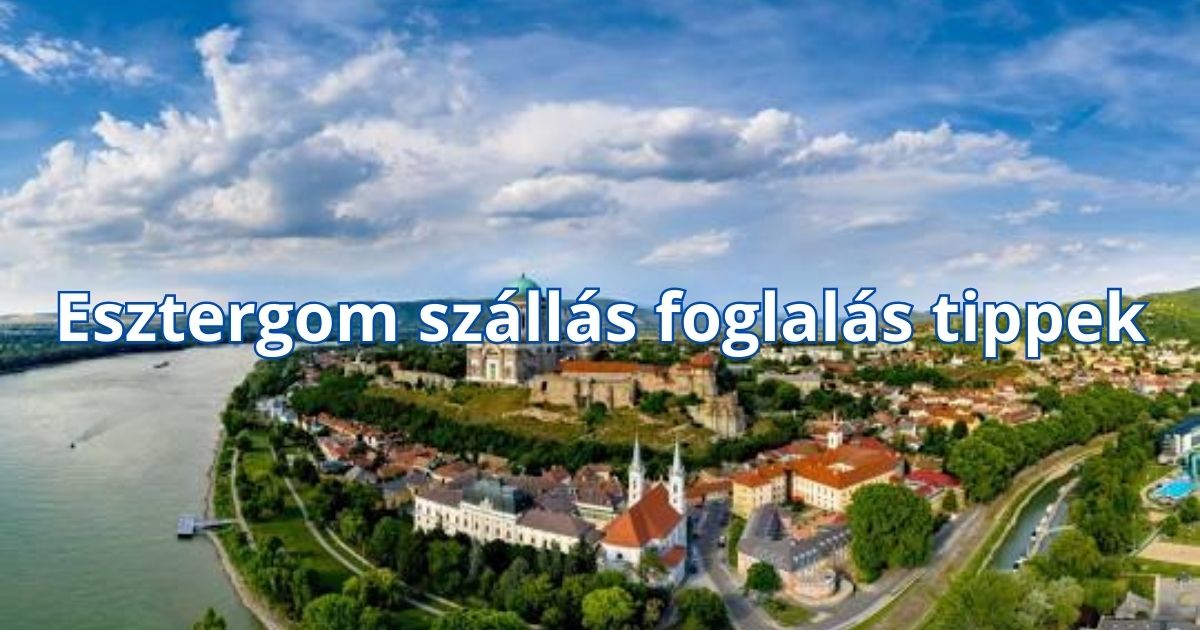 Esztergom szállás foglalás tippek
