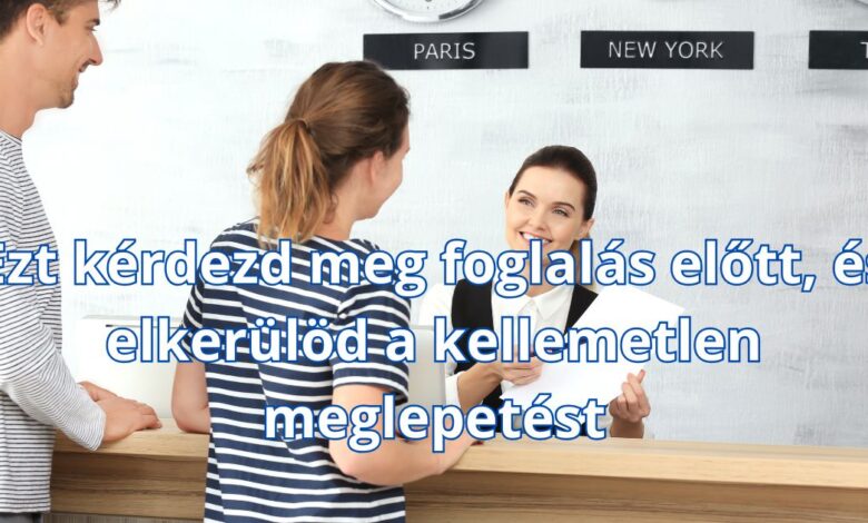 Ezt kérdezd meg foglalás előtt