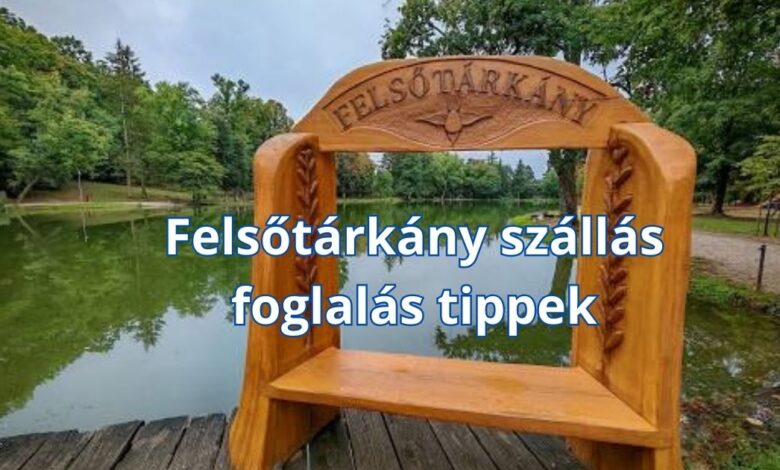 Felsőtárkány szállás foglalás tippek