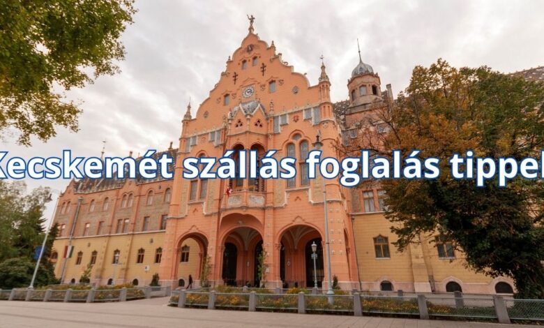 Kecskemét szállás foglalás tippek