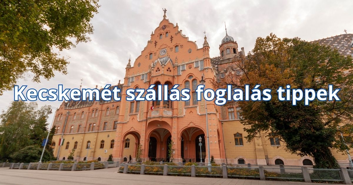 Kecskemét szállás foglalás tippek