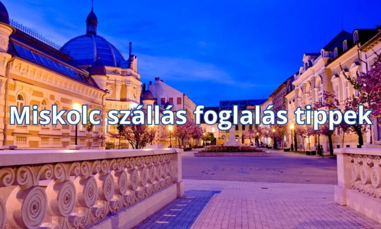 Miskolc szállás foglalás tippek