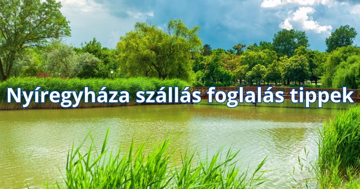 Nyíregyháza szállás foglalás tippek