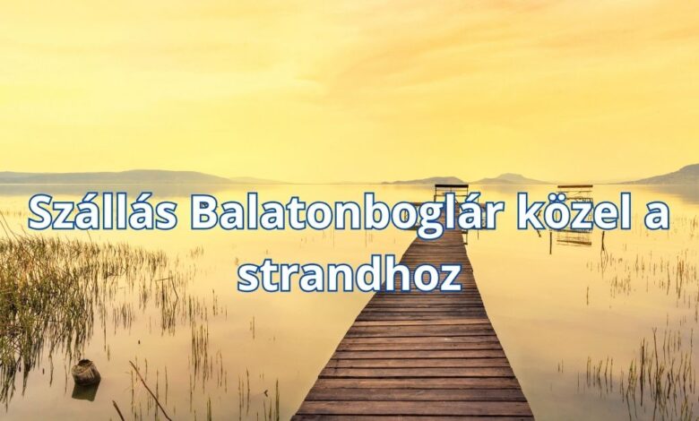 Szállás Balatonboglár közel a strandhoz