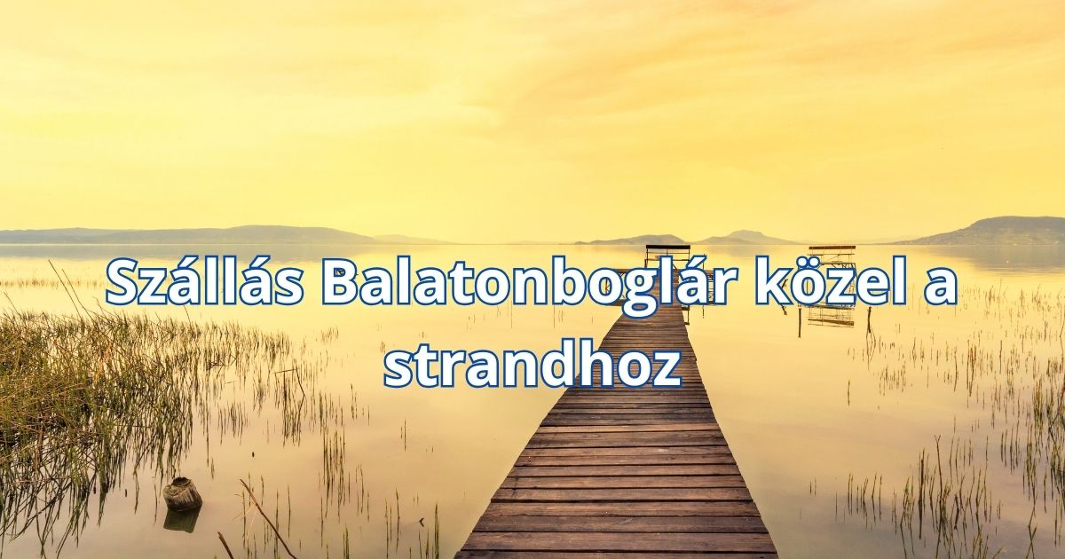 Szállás Balatonboglár közel a strandhoz