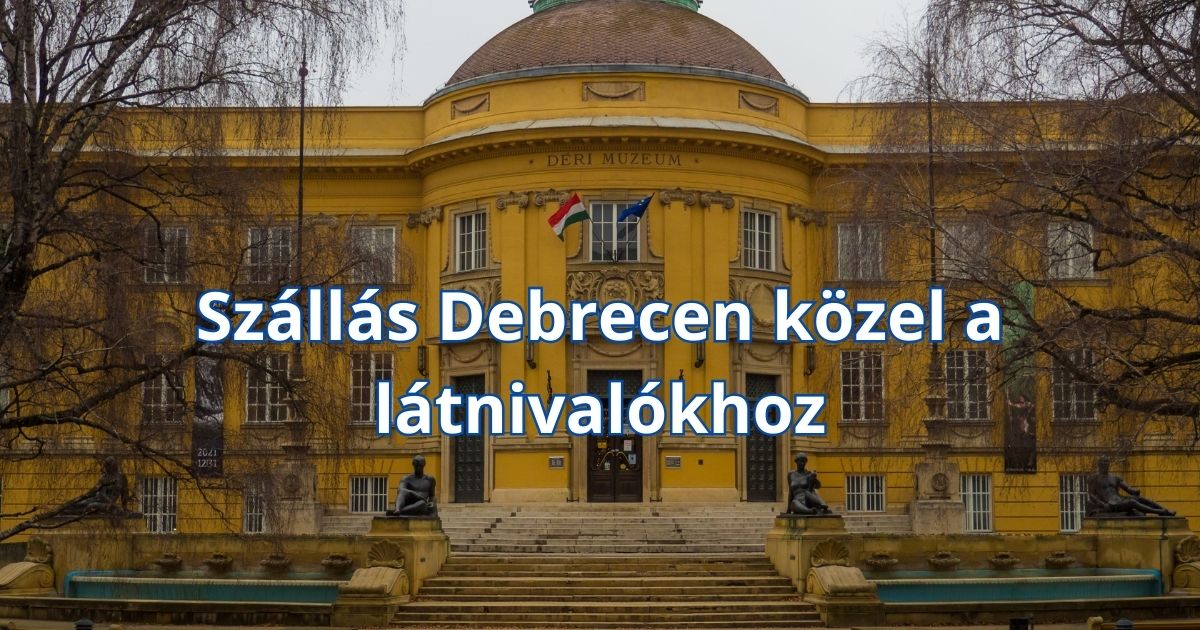 Szállás Debrecen közel a látnivalókhoz