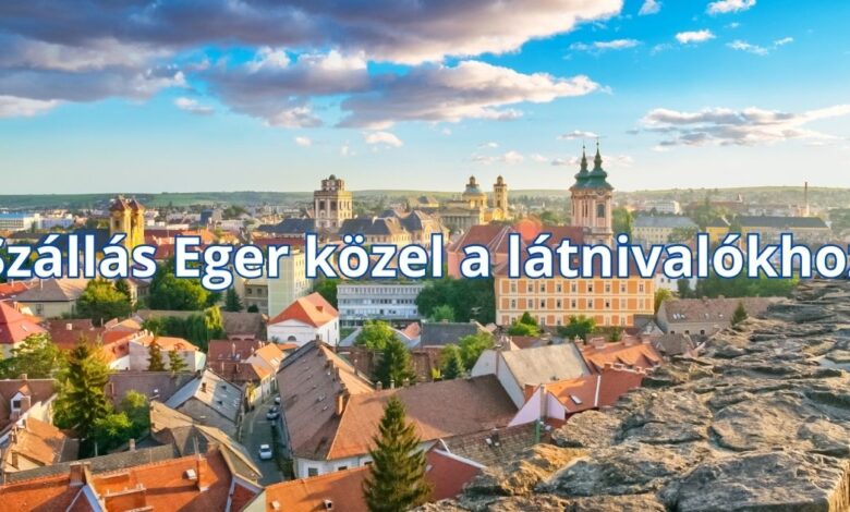 Szállás Eger közel a látnivalókhoz