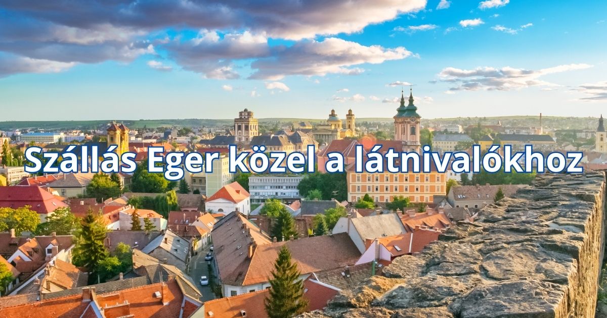 Szállás Eger közel a látnivalókhoz