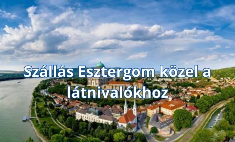 Szállás Esztergom közel a látnivalókhoz