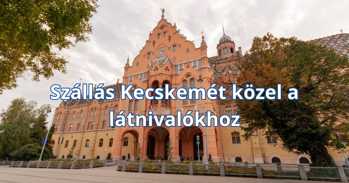 Szállás Kecskemét közel a látnivalókhoz