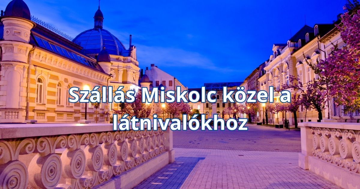 Szállás Miskolc közel a látnivalókhoz