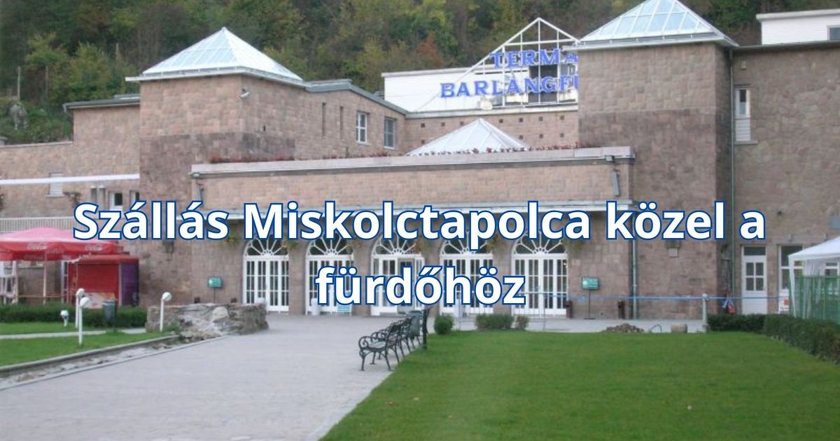 Szállás Miskolctapolca közel a fürdőhöz