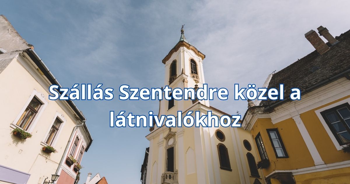 Szállás Szentendre közel a látnivalókhoz