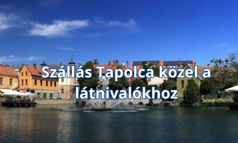 Szállás Tapolca közel a látnivalókhoz