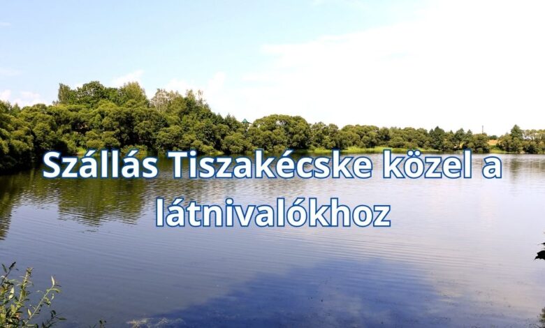 Szállás Tiszakécske közel a látnivalókhoz