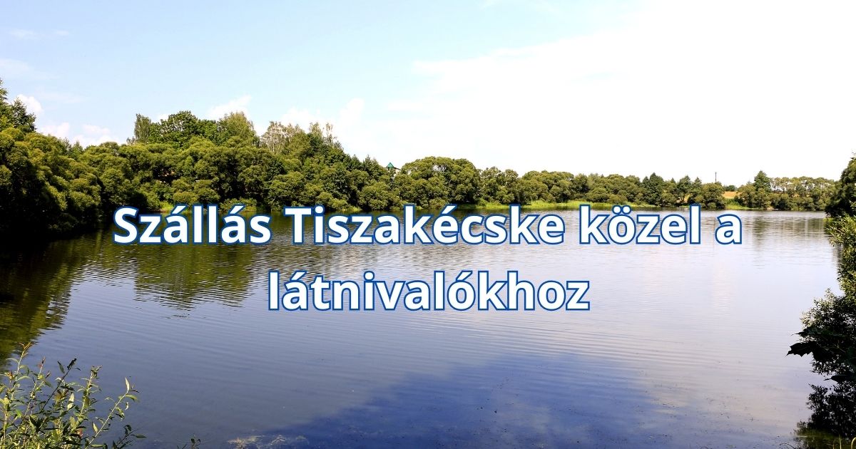 Szállás Tiszakécske közel a látnivalókhoz