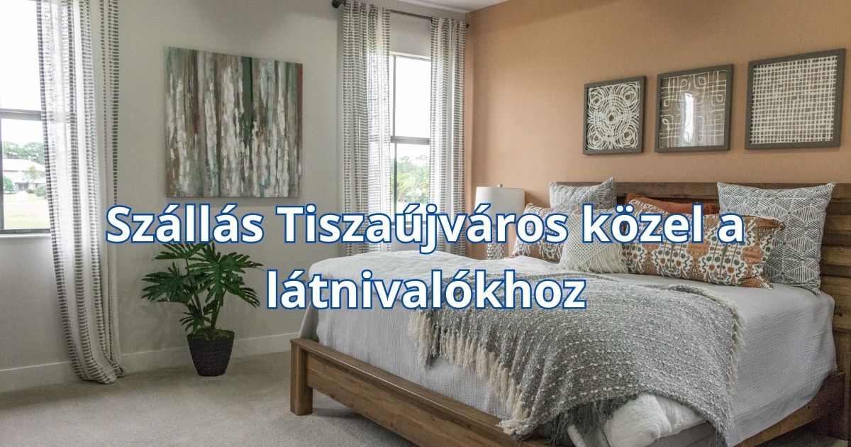 Szállás Tiszaújváros közel a látnivalókhoz