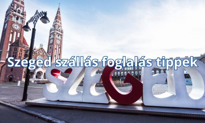 Szeged szállás foglalás tippek