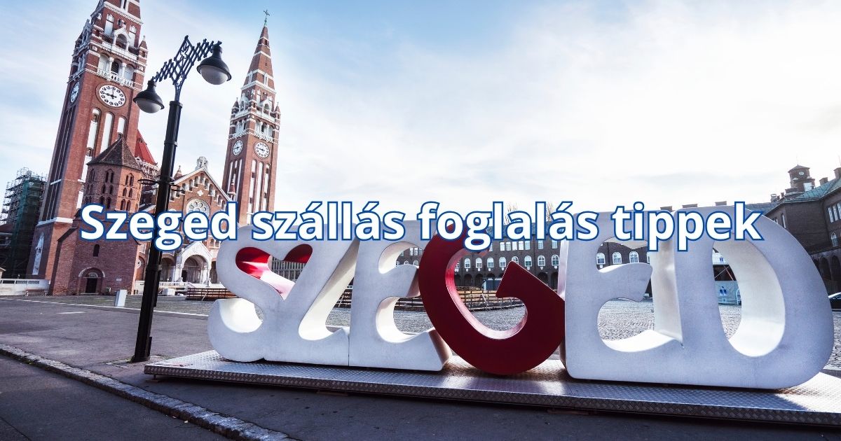 Szeged szállás foglalás tippek