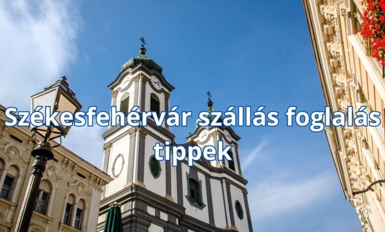 Székesfehérvár szállás foglalás tippek