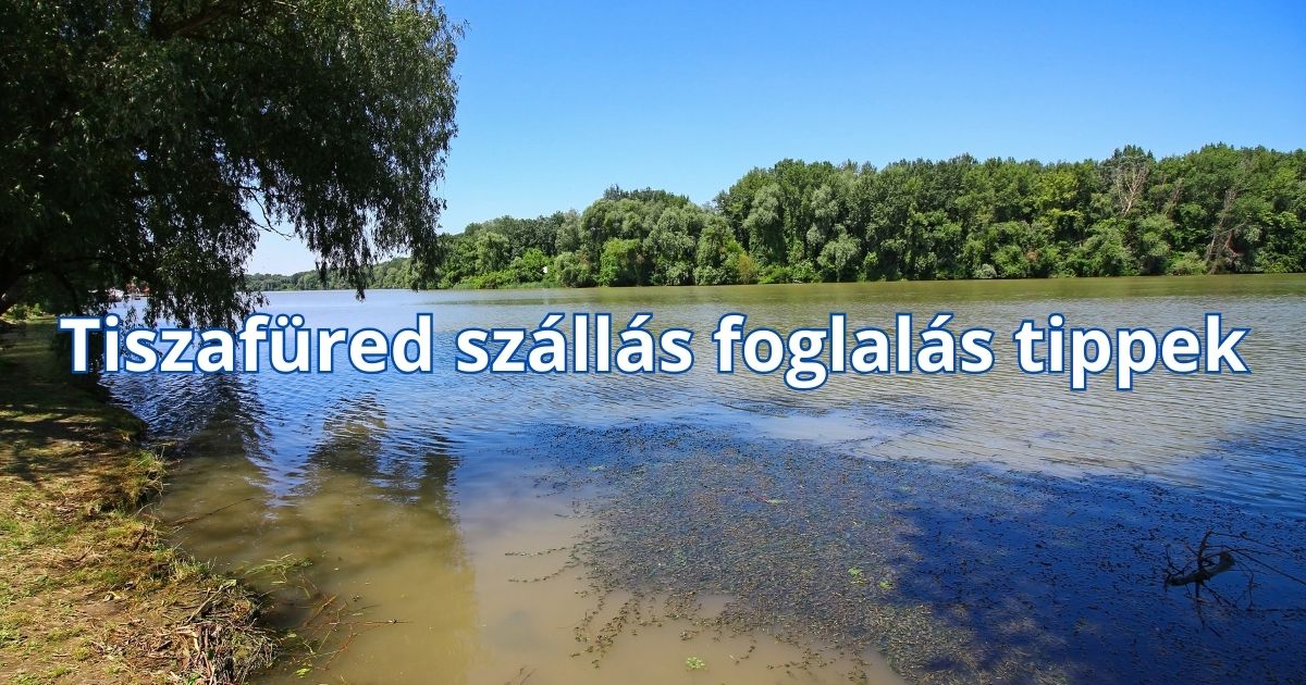 Tiszafüred szállás foglalás tippek