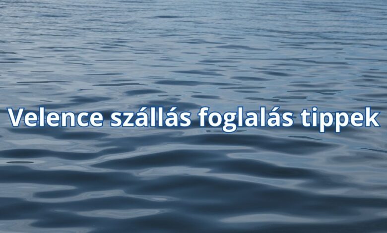 Velence szállás foglalás tippek