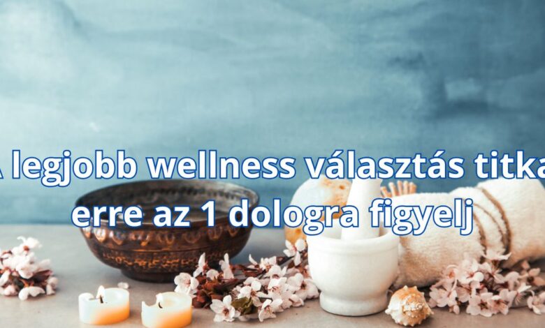 A legjobb wellness választás titka: erre az 1 dologra figyelj – szállásfoglalási tippek és ellenőrző lista