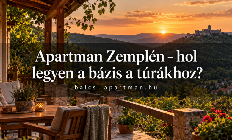 Apartman Zemplén – hol legyen a bázis a túrákhoz?
