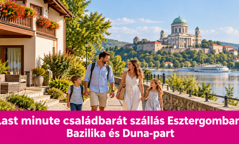 Last minute családbarát szállás Esztergomban: Bazilika és Duna-part