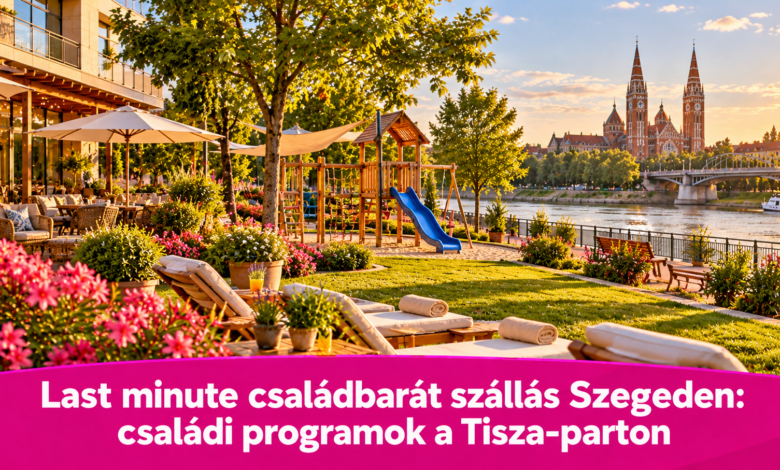 Last minute családbarát szállás Szegeden: családi programok a Tisza-parton