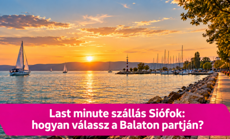 Last minute szállás Siófok: hogyan válassz a Balaton partján? – lastminute.com